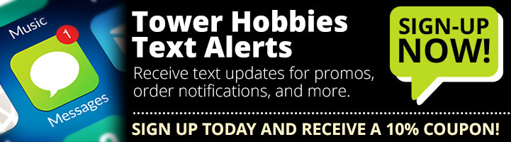 Sign up today for Tower Hobbies text messages and receive a 10 percent coupon off your next order!